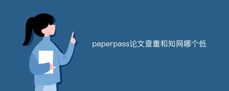 paperpass论文查重和知网哪个低